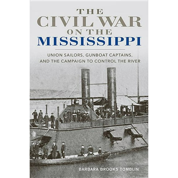 The Civil War on the Mississippi: Union Sailors, Gunboat Captains, and the Campaign to Control the River, (Hardcover)