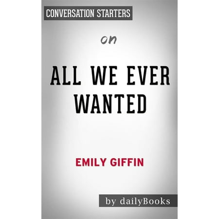 All We Ever Wanted: A Novel by Emily Giffin | Conversation Starters - (Emily Giffin Best Sellers)