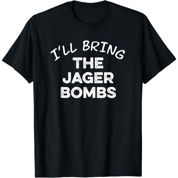 I'll Bring The Jager Bombs - Funny quote apparel T-Shirt