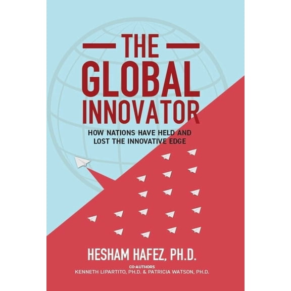 The Global Innovator: How Nations Have Held and Lost the Innovative Edge, (Hardcover)