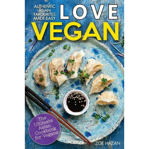Love Vegan: The Ultimate Asian Cookbook: Easy Plant Based Recipes That Anyone Can Cook (Paperback)