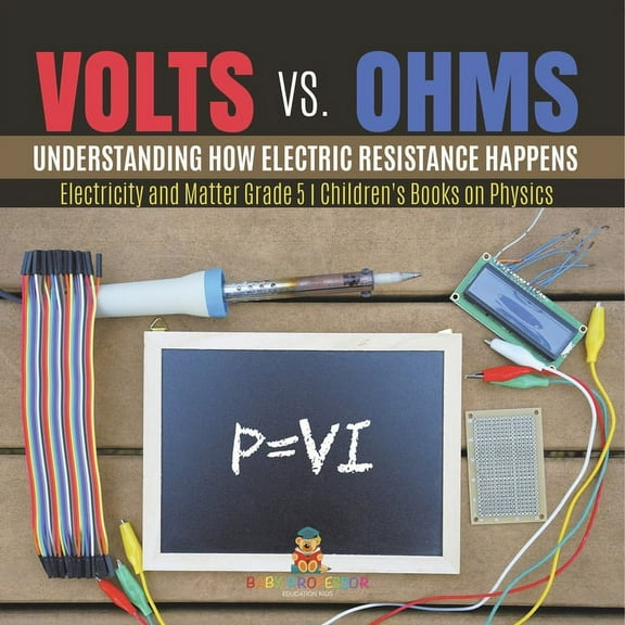 Volts vs. Ohms: Understanding How Electric Resistance Happens Electricity and Matter Grade 5 Children's Books on Physics, (Paperback)