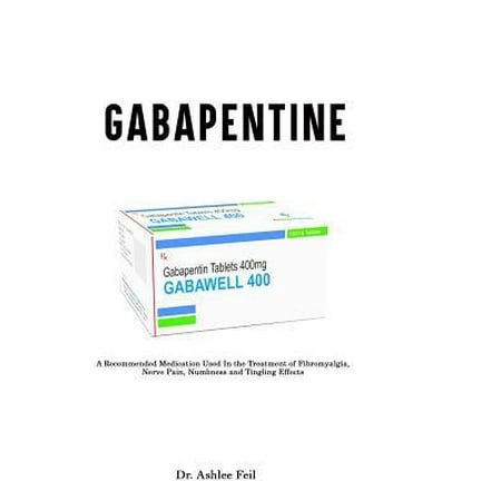 GABAP�NTlN: A Recommended Medication Used In the Treatment of Fibromyalgia, Nerve Pain, Numbness and Tingling Effects