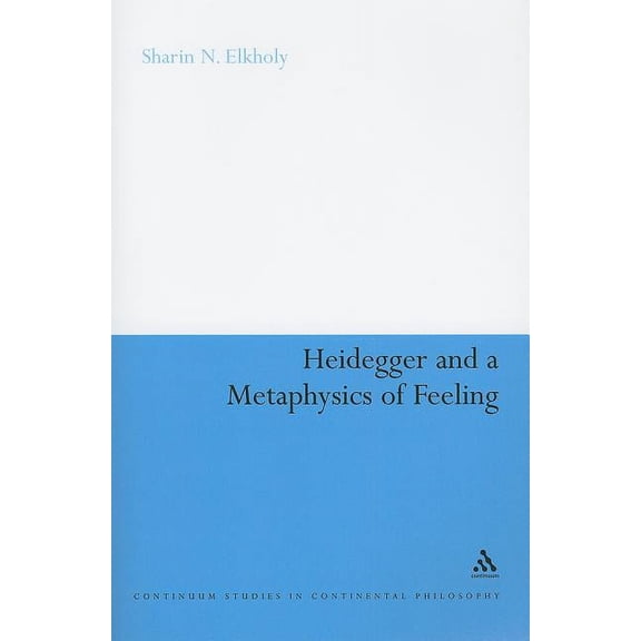 Continuum Studies in Continental Philoso Heidegger and a Metaphysics of Feeling: Angst and the Finitude of Being, Book 70, (Paperback)