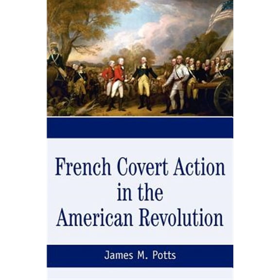 Pre-Owned French Covert Action in the American Revolution: Memoirs and Occasional Papers Series (Paperback) 0595361471 9780595361472