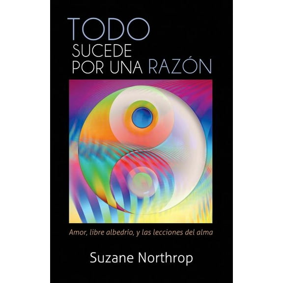 Todo Sucede Por Una Razon: Amor, Libre Albedrio, y Las Lecciones del Alma, (Paperback)