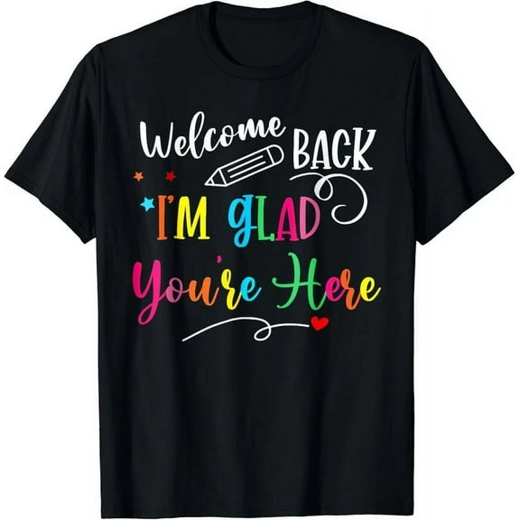 Welcome Back I'm Glad You Re Here Back To School Teacher Gift T-Shirt Unisex S-5XL Hot Trending Shirt, Vintage Birthday Gift