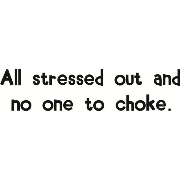 Custom Designs Stressed Out & No One To Choke Funny Bumper Quote 6 X 20