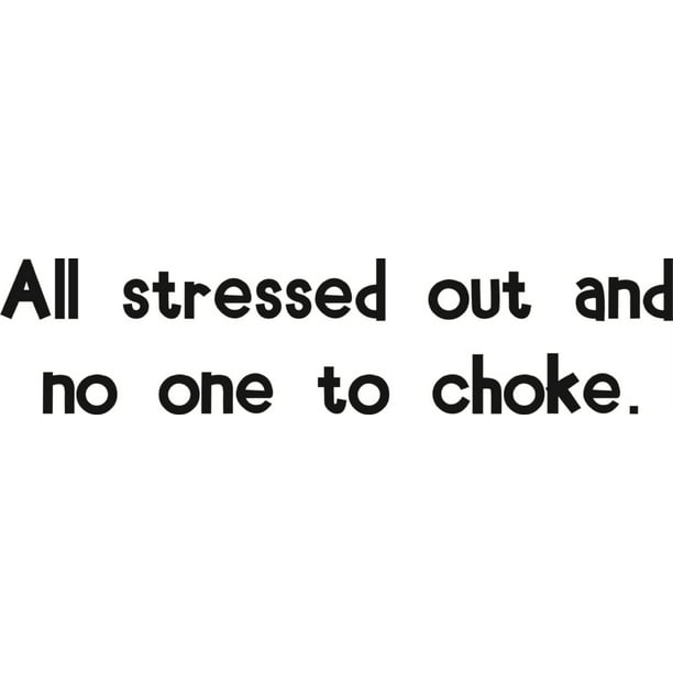 Custom Designs Stressed Out & No One To Choke Funny Bumper Quote 6 X 20 Custom Designs Stressed Out & No One To Choke Funny Bumper Quote 6 X 20