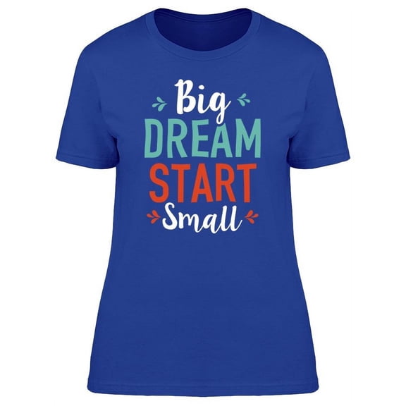 Big Dream Start Small Font T-Shirt Women -Image by Shutterstock, Female 3X-Large