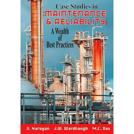 Case Studies in Maintenance and Reliability: A Wealth of Best Practices - (Maintenance And Reliability Best Practices)