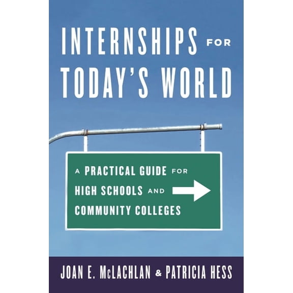 Internships for Today's World: A Practical Guide for High Schools and Community Colleges, (Paperback)