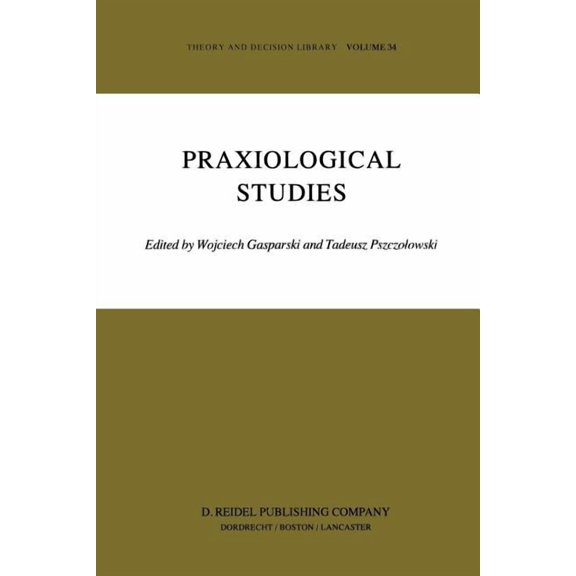 Theory and Decision Library Praxiological Studies: Polish Contributions to the Science of Efficient Action, Book 34, (Paperback)