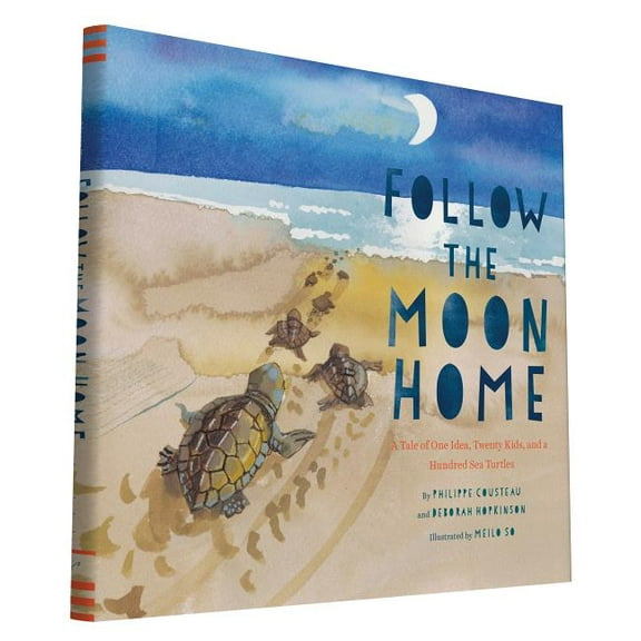 Follow the Moon Home: A Tale of One Idea, Twenty Kids, and a Hundred Sea Turtles (Children's Story Books, Sea Turtle Gif, (Hardcover)