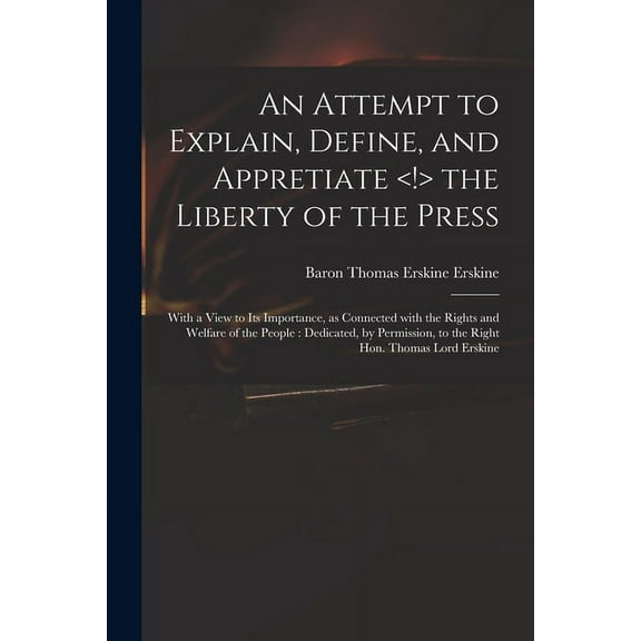 An Attempt to Explain, Define, and Appretiate the Liberty of the Press (Paperback)