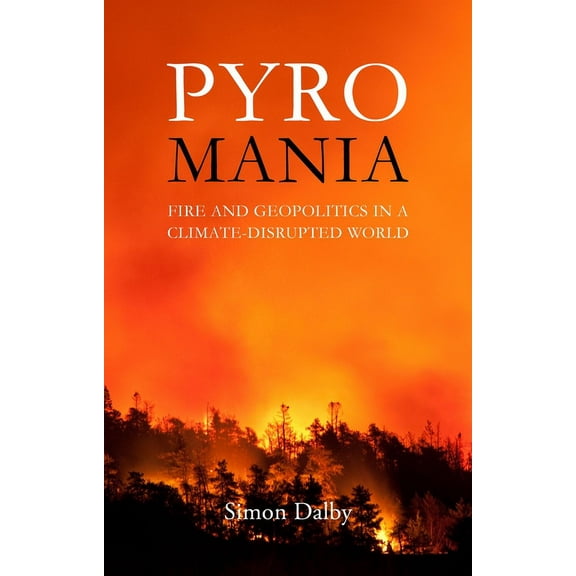 Pyromania: Fire and Geopolitics in a Climate-Disrupted World (Hardcover)