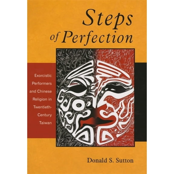 Harvard East Asian Monographs: Steps of Perfection: Exorcistic Performers and Chinese Religion in Twentieth-Century Taiwan (Hardcover)