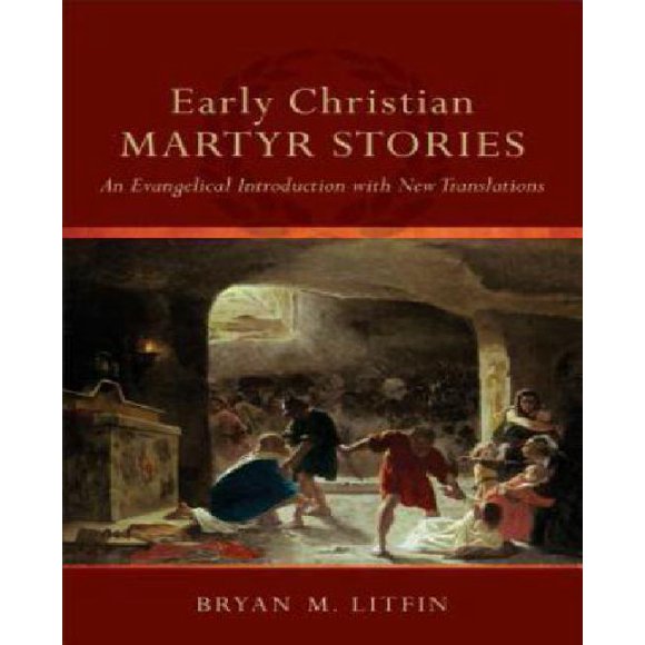 Les Premières Histoires de Martyrs Chrétiens: une Introduction Évangélique avec de Nouvelles Traductions