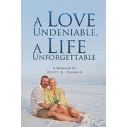 A Love Undeniable, a Life Unforgettable: A Memoir (Paperback) by Scott G Howard