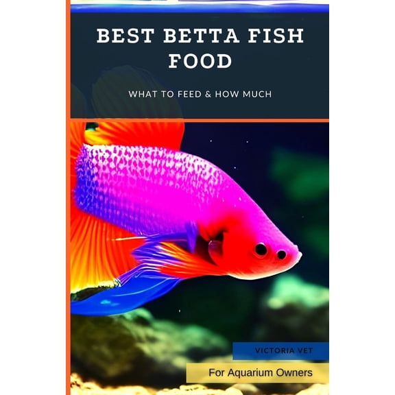 Best Betta Fish Food : What to Feed & How Much (Paperback)