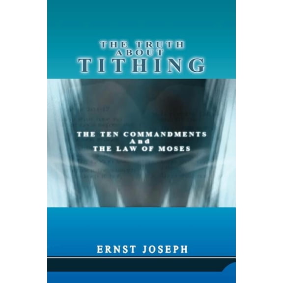 The Truth About Tithing: The Ten Commandments and the Law of Moses