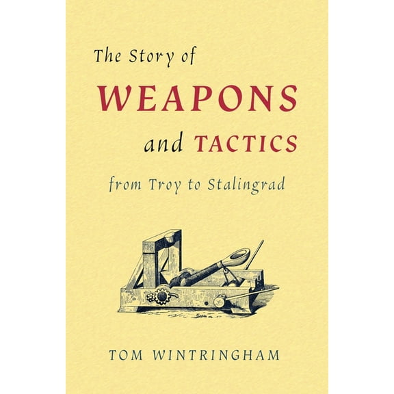 The Story of Weapons and Tactics from Troy to Stalingrad (Paperback)