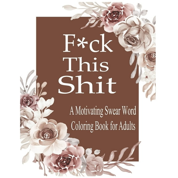 F*ck This Shit: A Motivating Swear word coloring book for Adult, (Paperback)