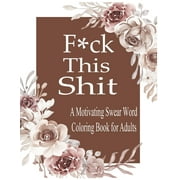 F*ck This Shit: A Motivating Swear word coloring book for Adult, (Paperback)