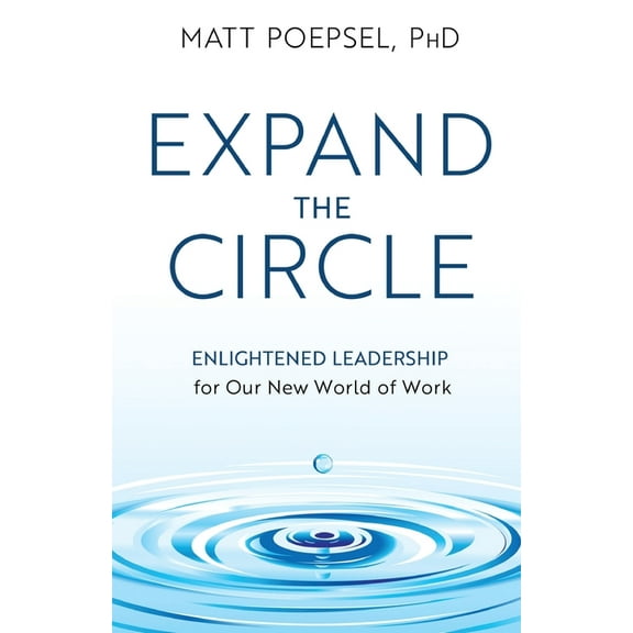 Expand the Circle: Enlightened Leadership for Our New World of Work, (Paperback)