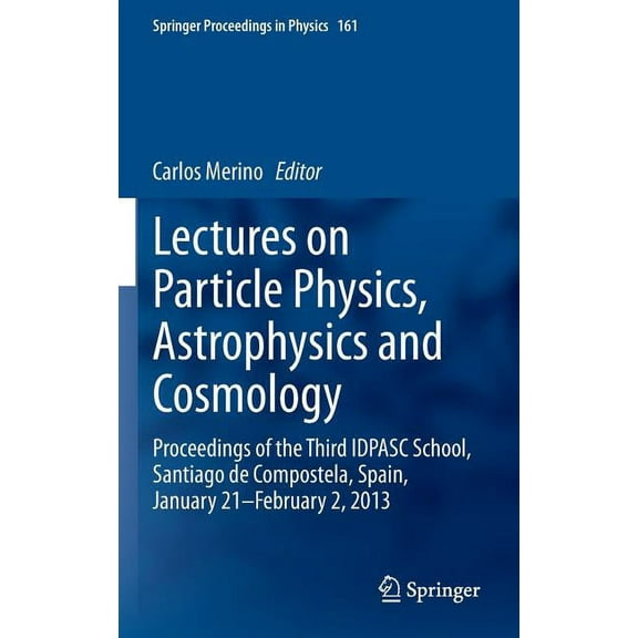 Springer Proceedings in Physics Lectures on Particle Physics, Astrophysics and Cosmology: Proceedings of the Third Idpasc School, Santiago de Compostela, Book 161, (Hardcover)