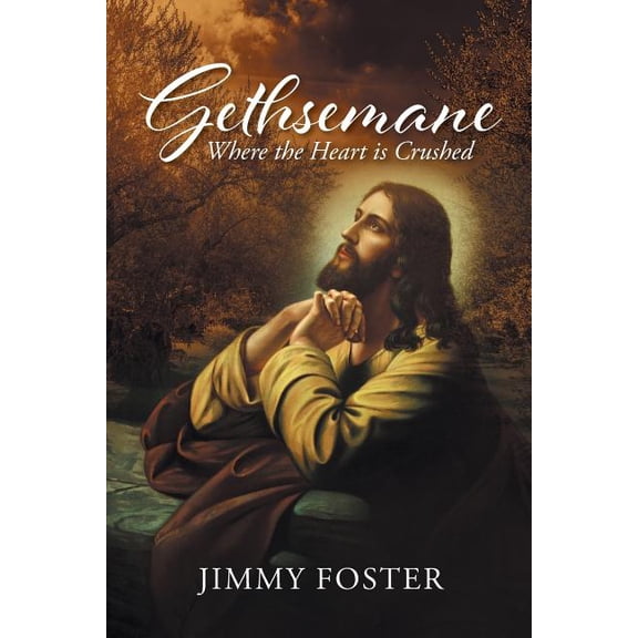 Gethsemane: Where the Heart is Crushed, (Paperback)