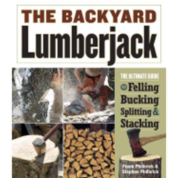 Pre-Owned The Backyard Lumberjack : The Ultimate Guide to Felling, Bucking, Splitting & Stacking (Hardcover)