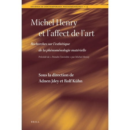 Studies in Contemporary Phenomenology Michel Henry Et l Affect de l Art: Recherches Sur l EsthÃ©tique de la PhÃ©nomÃ©nologie MatÃ©rielle Book 4 (Hardcover)