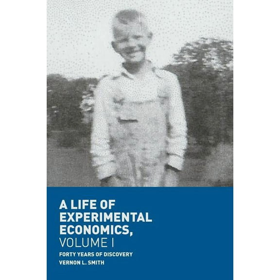 A Life of Experimental Economics, Volume I: Forty Years of Discovery, (Paperback)