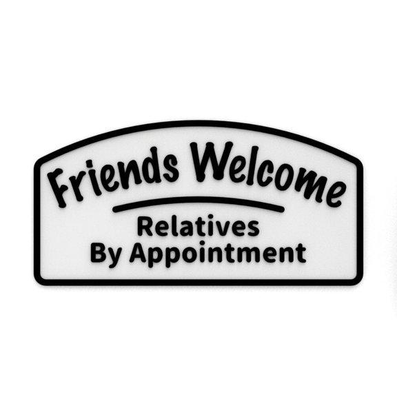 Clever Contraption Funny Sign | Friends Welcome Relatives by Appointment – Black and White