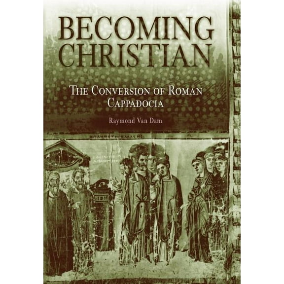 Becoming Christian: The Conversion of Roman Cappadocia, (Hardcover)