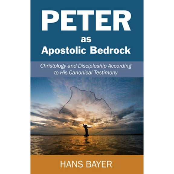 Peter as Apostolic Bedrock: Christology and Discipleship According to His Canonical Testimony (Paperback)