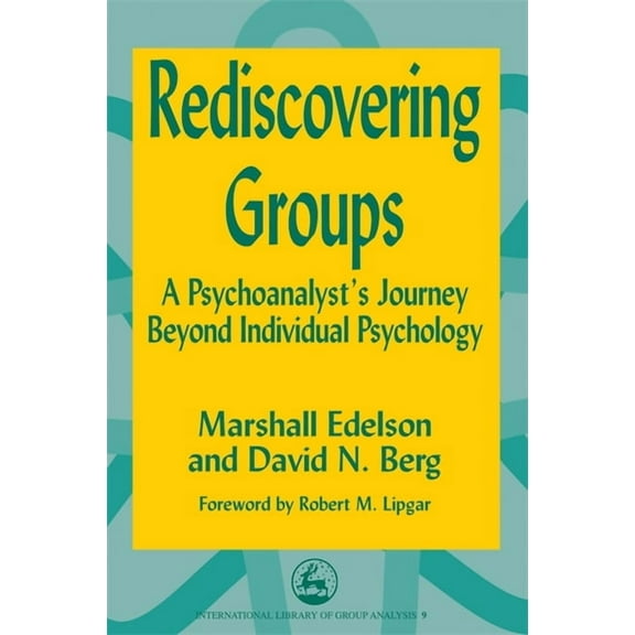 International Library of Group Analysis Rediscovering Groups: A Psychoanalyst's Journey Beyond Individual Psychology, (Paperback)