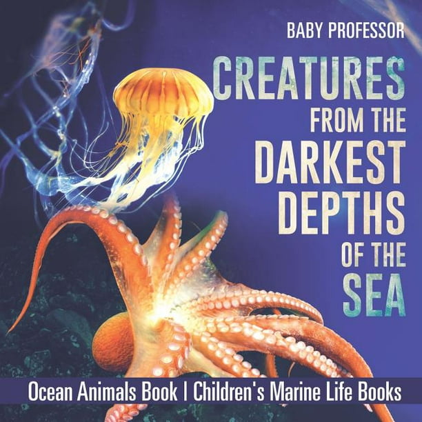 Creatures from the Darkest Depths of the Sea - Ocean Animals Book Children's Marine Life Books (Paperback) Creatures from the Darkest Depths of the Sea - Ocean Animals Book Children's Marine Life Books (Paperback)