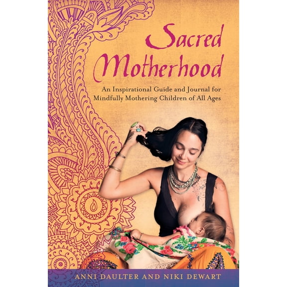 Pre-Owned Sacred Motherhood: An Inspirational Guide and Journal for Mindfully Mothering Children of All Ages (Paperback) 1623170044 9781623170042