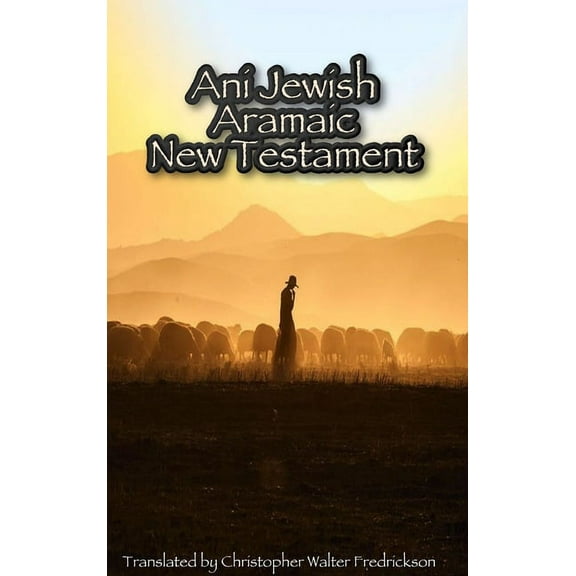 Ani Jewish Aramaic New Testament (Hardcover Casewrap): Translated (with transliterations) from the 3 oldest Aramaic manuscripts of the New Testament (Hardcover)