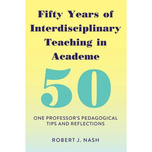 Fifty Years of Interdisciplinary Teaching in Academe: One Professor's Pedagogical Tips and Reflections, (Hardcover)