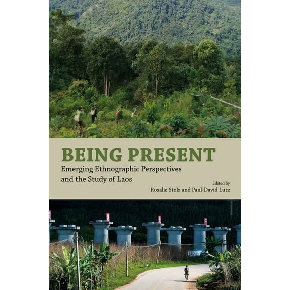 Being Present: Emerging Ethnographic Perspectives and the Study of Laos, (Paperback)
