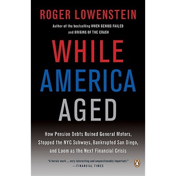 Pre-Owned While America Aged : How Pension Debts Ruined General Motors, Stopped the NYC Subways, Bankrupted San Diego, and Loom as the Next Financial Crisis (Paperback) 9780143115380