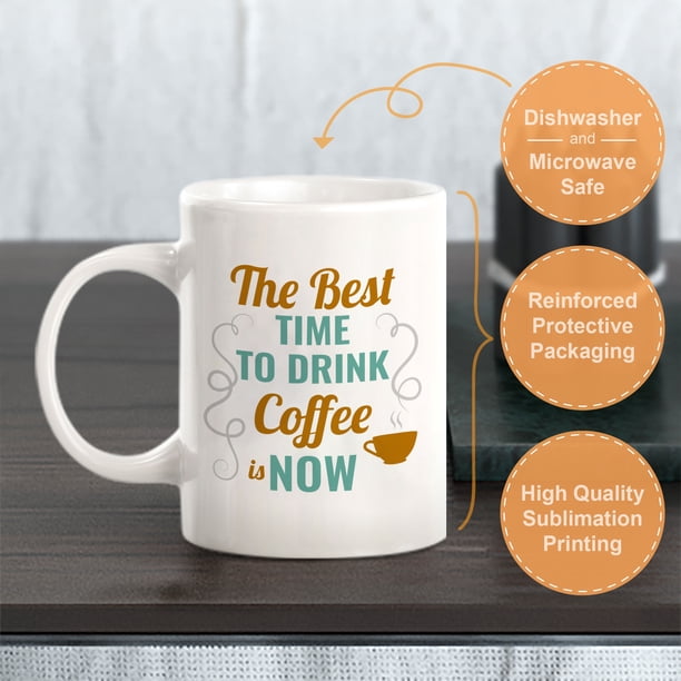 The Best Time To Drink Coffee Is Now 11oz Ceramic Coffee Mug | Home &  Office Cups