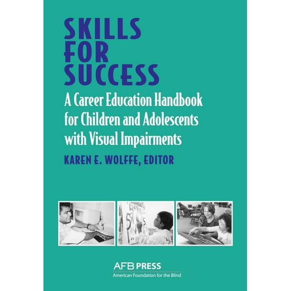Skills for Success: A Career Education Handbook for Children and Adolescents with Visual Impairments (Paperback) by Karen E Wolffe