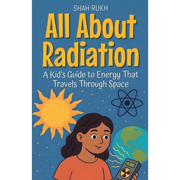 Learning Books for Kids All About Radiation: A Kid's Guide to Energy That Travels Through Space, Book 26, (Paperback)