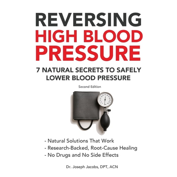 Reversing High Blood Pressure: 7 Natural Secrets to Safely Lower Blood Pressure, (Paperback)