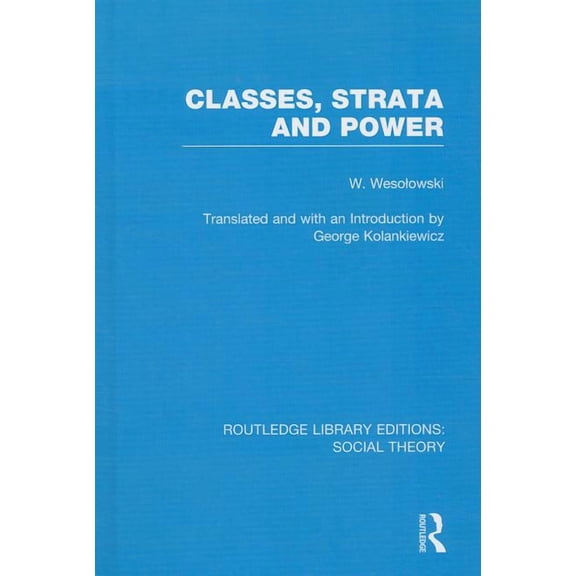 Routledge Library Editions: Social Theor Classes, Strata and Power (Rle Social Theory), Book 13, (Hardcover)
