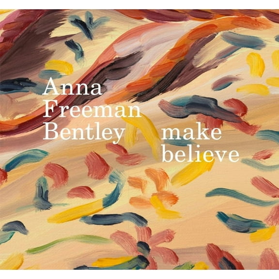 Anna Freeman Bentley  Make Believe